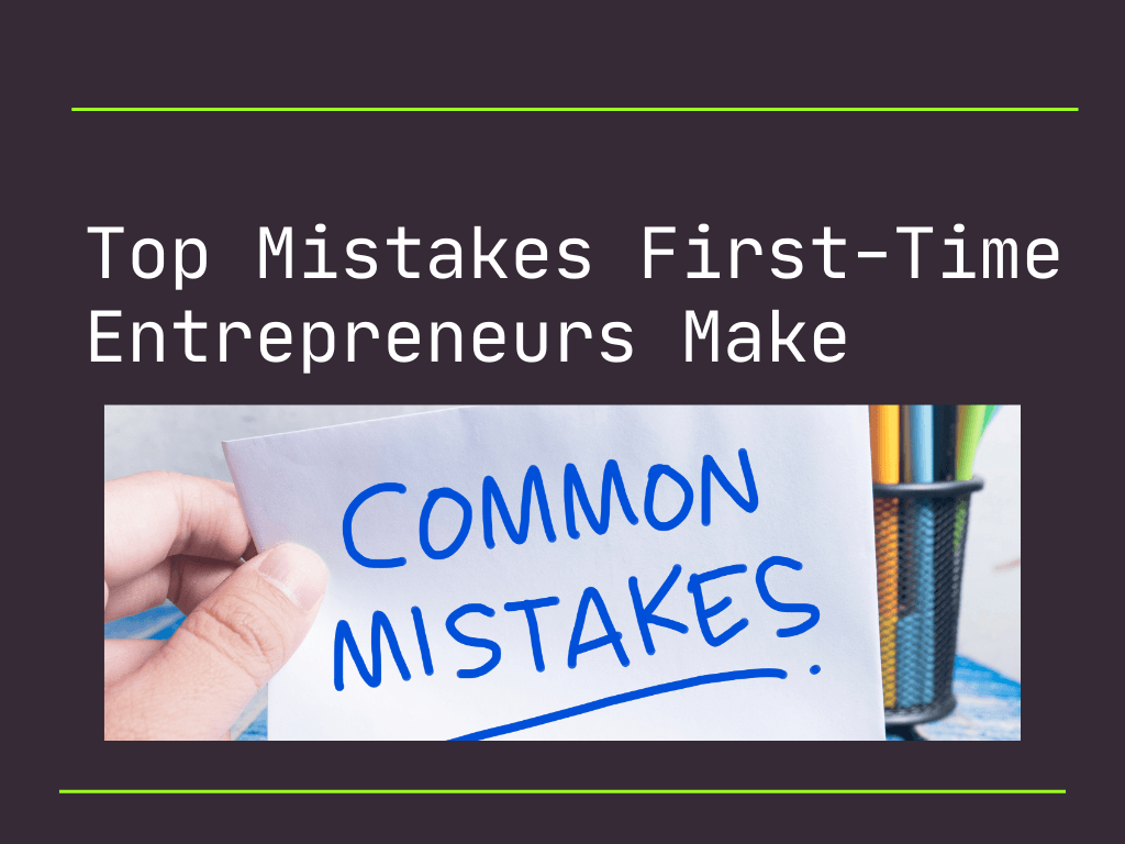 Top Mistakes First-Time Entrepreneurs Make